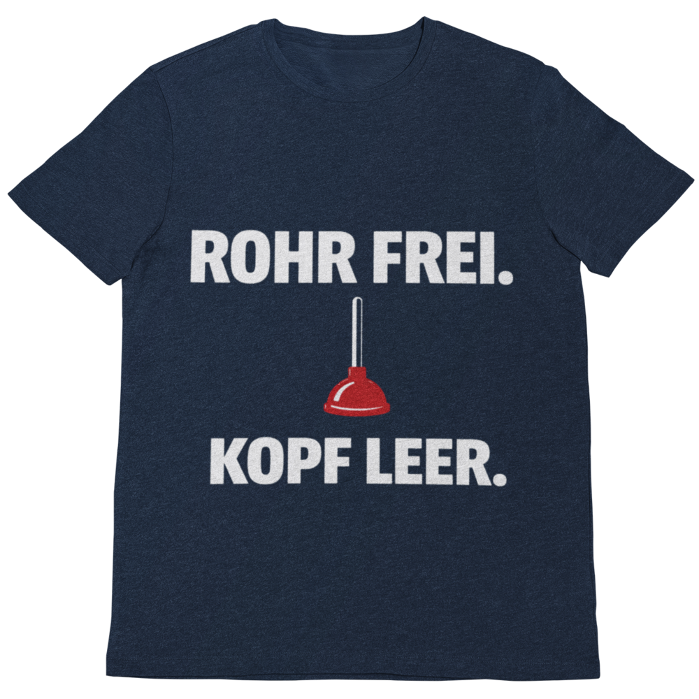 Rohr frei Kopf leer – Lustiges Klempner T-Shirt